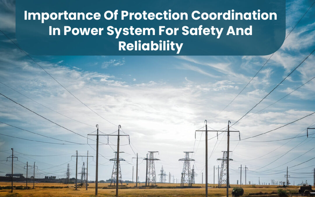 Importance of Protection Coordination in Power System for Safety and Reliability
