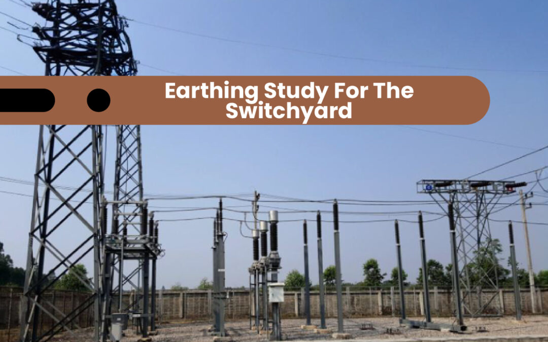 Earthing Study for the Switchyard : Understanding its Importance