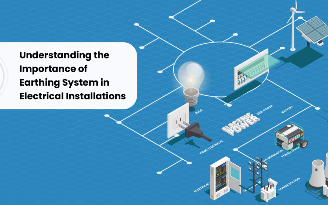 Understanding the Importance of Earthing System in Electrical Installations